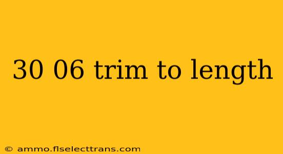 30 06 trim to length