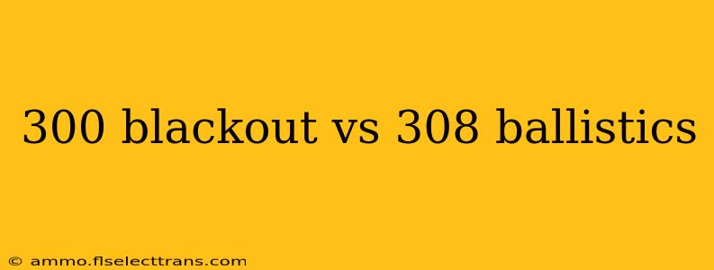 300 blackout vs 308 ballistics