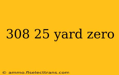 308 25 yard zero