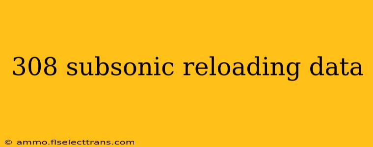 308 subsonic reloading data