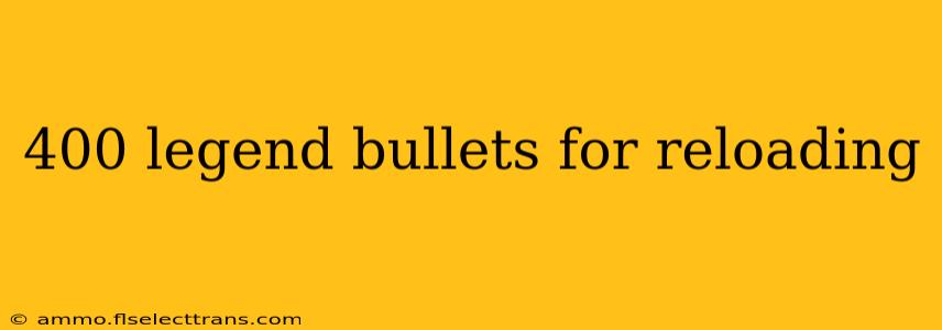 400 legend bullets for reloading