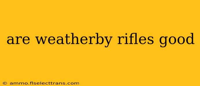 are weatherby rifles good