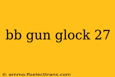 bb gun glock 27