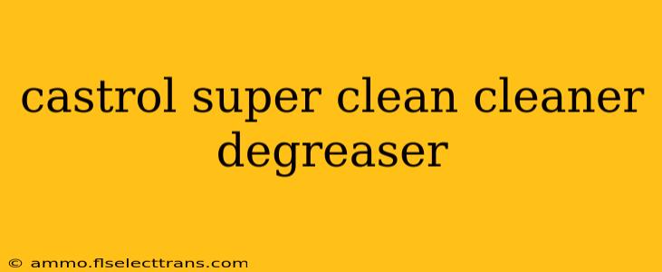 castrol super clean cleaner degreaser