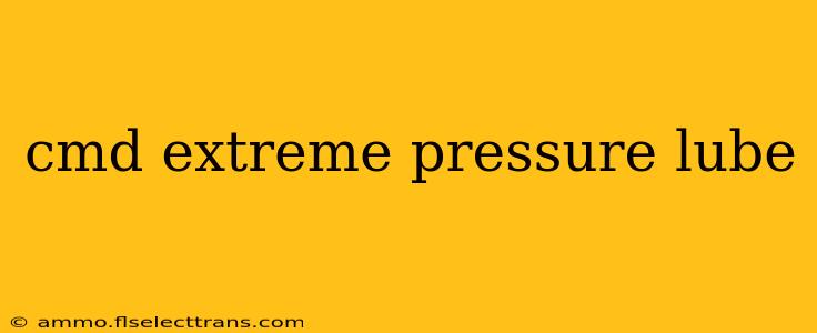 cmd extreme pressure lube