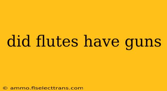 did flutes have guns