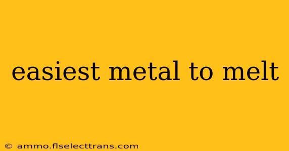 easiest metal to melt