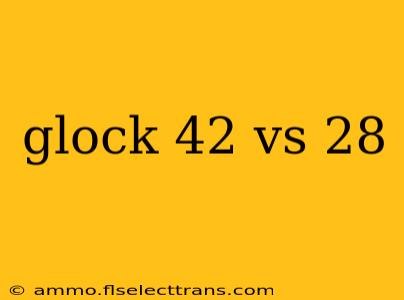 glock 42 vs 28