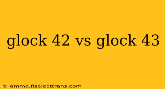 glock 42 vs glock 43