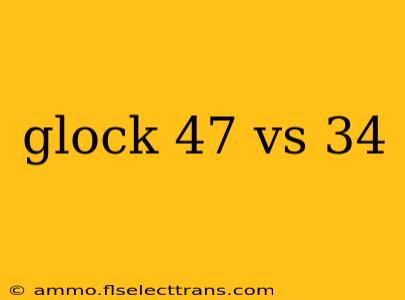 glock 47 vs 34