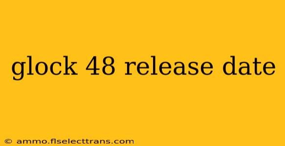 glock 48 release date