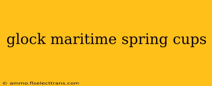 glock maritime spring cups