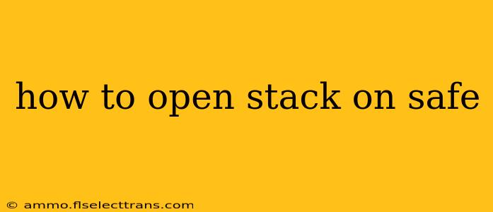 how to open stack on safe