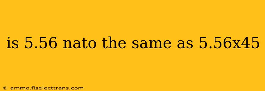 is 5.56 nato the same as 5.56x45
