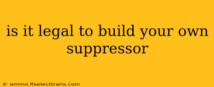 is it legal to build your own suppressor