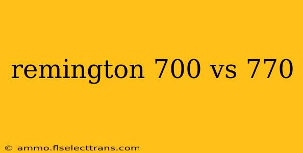 remington 700 vs 770