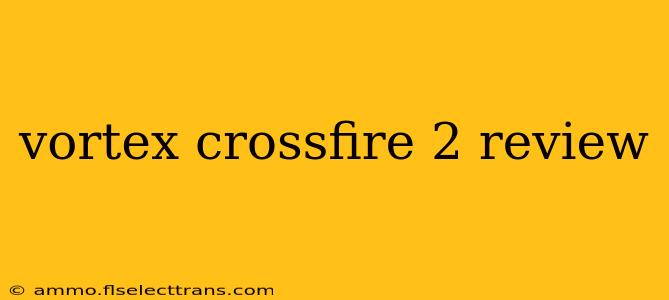 vortex crossfire 2 review